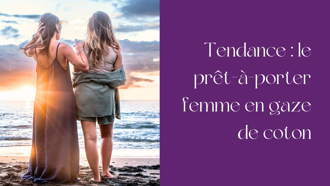 Tendance : le prêt à porter femme en gaze de coton